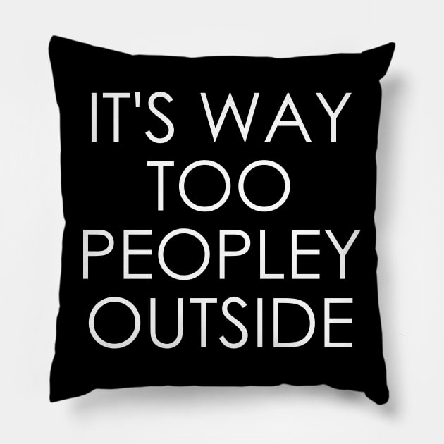 It's Way Too Peopley Outside Pillow by Oyeplot