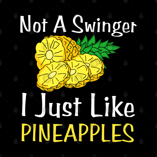 Not A Swinger I Just Like Pineapples by HobbyAndArt