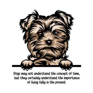 Dogs may not understand the concept of time,  but they certainly understand the importance of living fully in the present T-Shirt