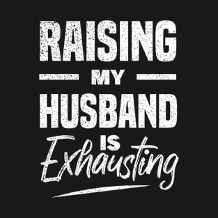 Raising My Husband Is Exhausting T-Shirt