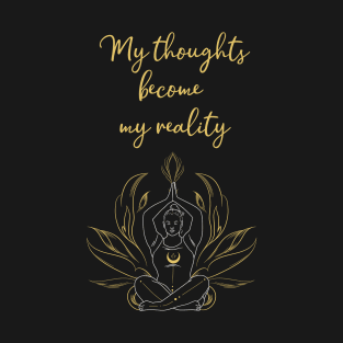 My thoughts become my reality T-Shirt