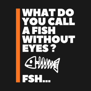 What do you call a fish without eyes? T-Shirt