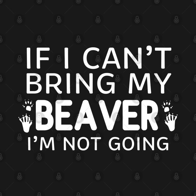 If I Can't Bring My Beaver I'm Not Going by ikhanhmai