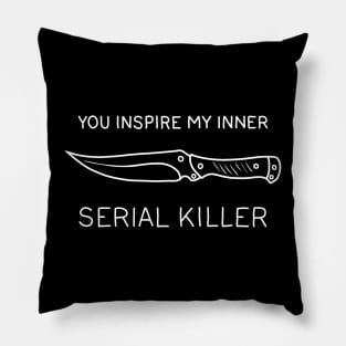 You ispire my inner serial killer Pillow