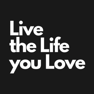 Live the Life you Love T-Shirt