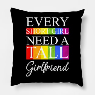 Every Short Girl Needs A Tall Girlfriend Lgbt Pillow