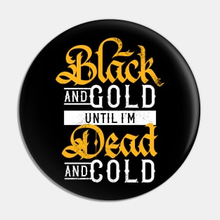 Black and Gold Until I'm Dead and Cold Pin