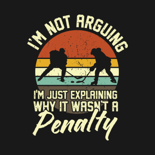 I'm Not Arguing Im Just Explaining Why It Wasn't A Penalty Hockey T-Shirt