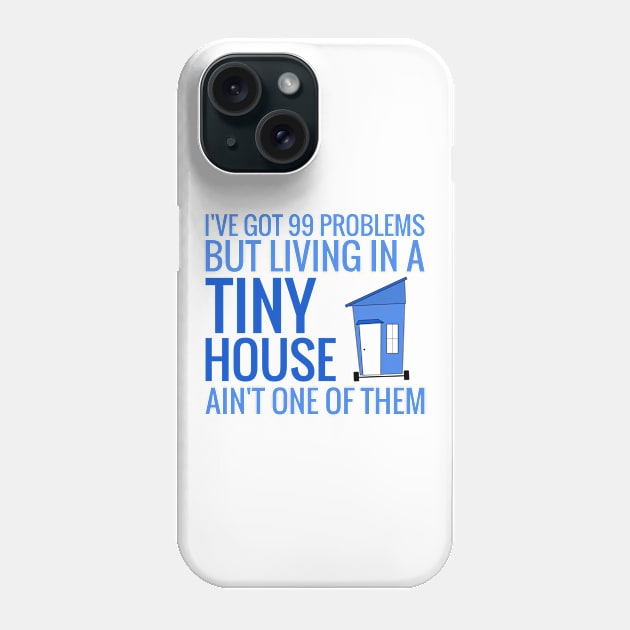 I have 99 Problems BUT Living in a Tiny House Ain't One Phone Case by Love2Dance