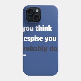 If you think i despise you I probably do sarcastic phrases Phone Case