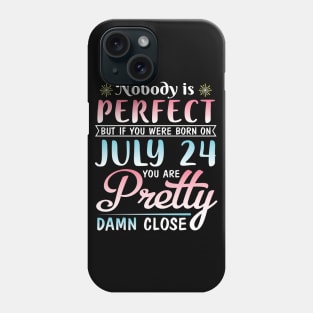 Happy Birthday To Me You Nobody Is Perfect But If You Were Born On July 24 You Are Pretty Damn Close Phone Case