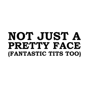 not just a pretty face (fantastic tits too) T-Shirt