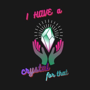 i have a crystal for that T-Shirt