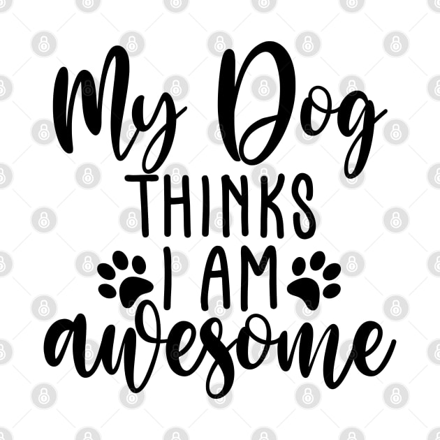 My Dog Thinks I Am Awesome. Funny Dog Lover Quote. by That Cheeky Tee