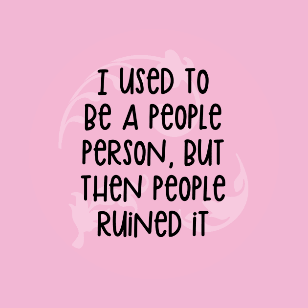 I used to be a people person, but then people ruined it for me. by BlackMarketButtons