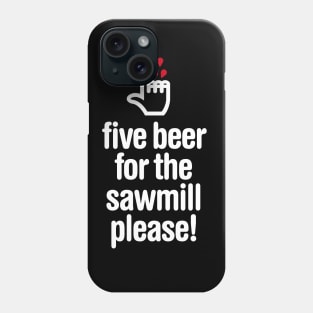 Five beer for the sawmill please - woodworker Phone Case