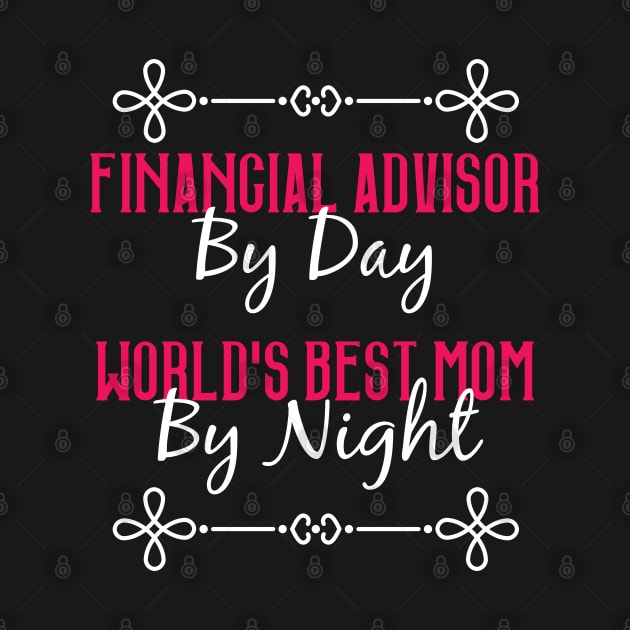 Financial Advisor By Day Worlds Best Mom By Night T-Shirt by GreenCowLand