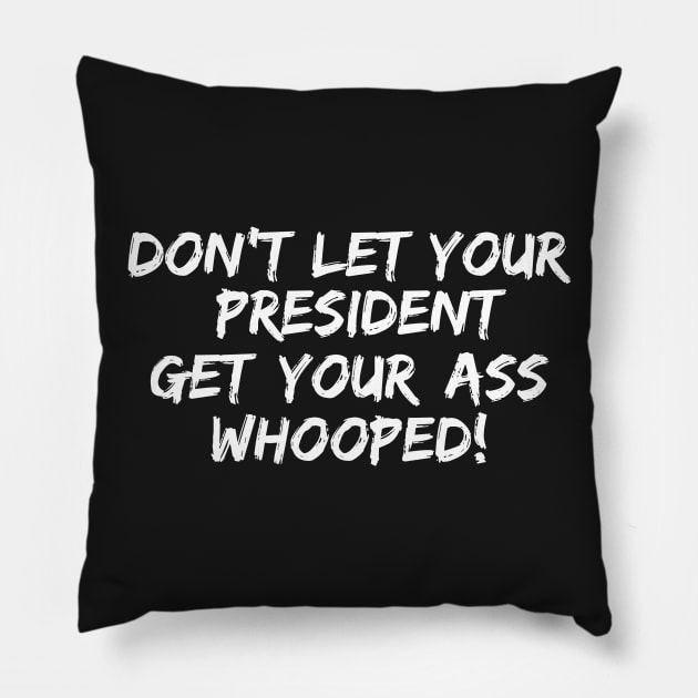 Don't Let Your President Get Your Ass Whooped! Pillow by aliopus