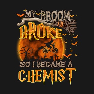 My broom broke so i became a CHEMIST T-Shirt