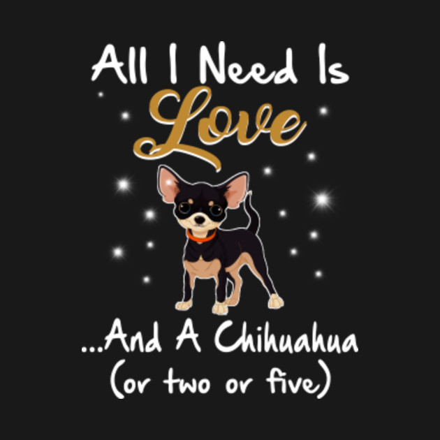 Disover All I Need Is Love And A Chihuahua Shirt - Chihuahua Dog Lover - T-Shirt