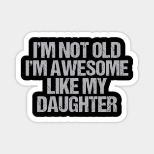i m not old i m Awesome Like My Daughter Men Funny Fathers Day Dad Magnet