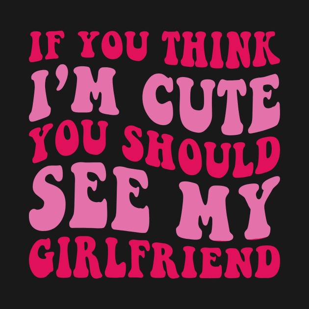 If you Think I'm Cute You should See my Girlfriend by unaffectedmoor