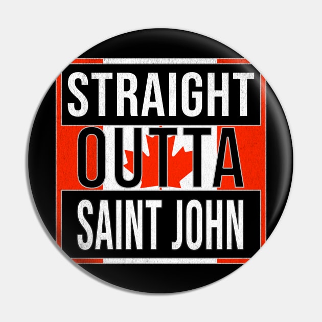 Straight Outta Saint John Design - Gift for New Brunswick With Saint John Roots Pin by Country Flags