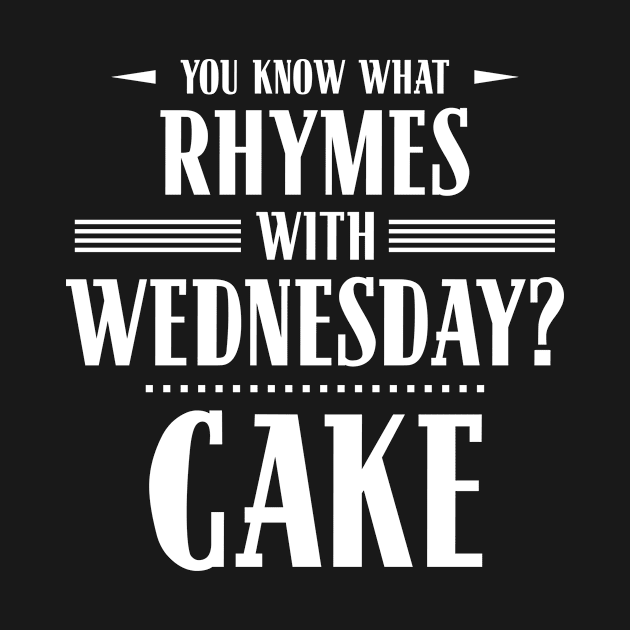 You Know What Rhymes with Wednesday? Cake by wheedesign