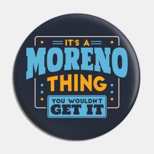 It's a Moreno Thing, You Wouldn't Get It // Moreno Family Last Name Pin