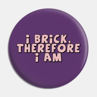 I Brick, Therefore I am Pin