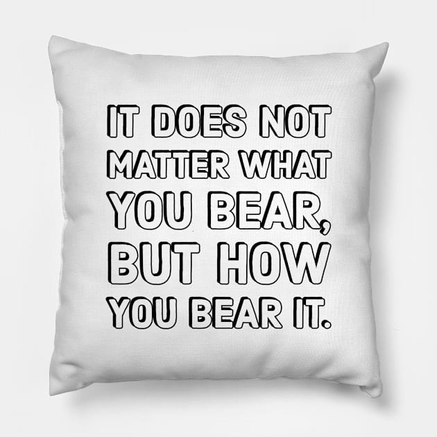 It does not matter what you bear, but how you bear it - Inspirational quotes Pillow by InspireMe