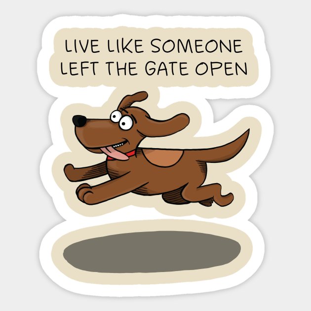 Live like someone left the gate open - Dogs - Sticker