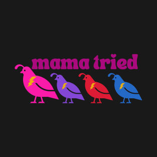 Mama tried (3 chicks) T-Shirt