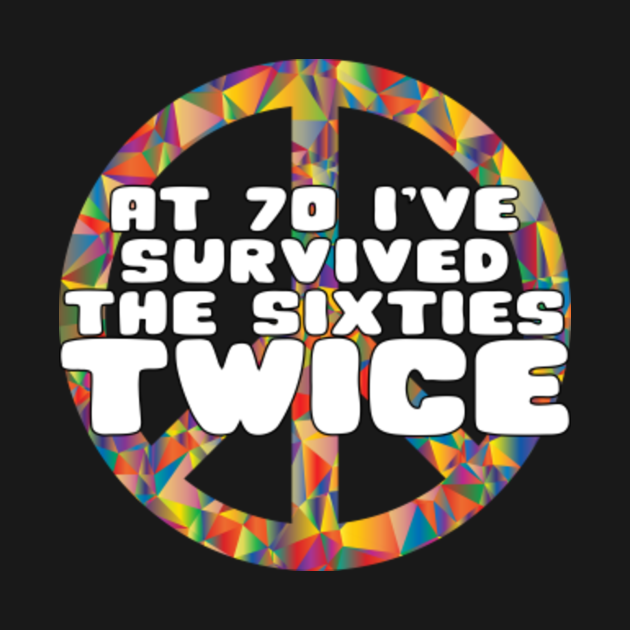 I Survived The 60s Twice Tee 60s Sixties Birthday Gift I Survived The