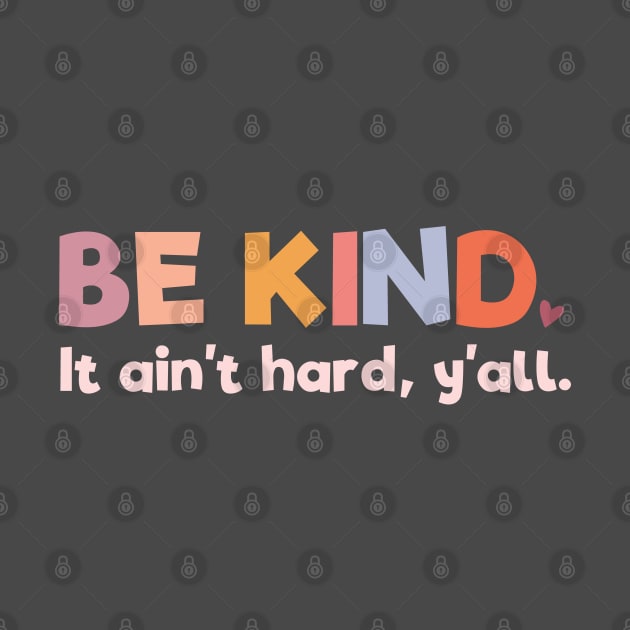 Positive Thinking: Be kind - it ain't hard, y'all (warm colors) by Ofeefee