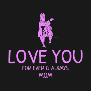 Love You For Ever and Always Mom T-Shirt