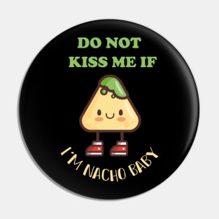 Do not kiss me if im Nacho baby Pin