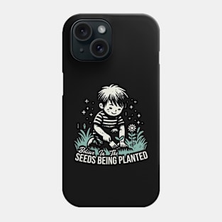 Believe In The Seeds Being Planted Phone Case