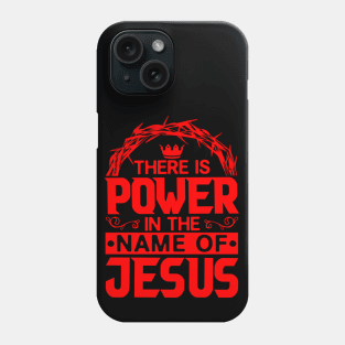 There Is Power In The Name Of Jesus Phone Case