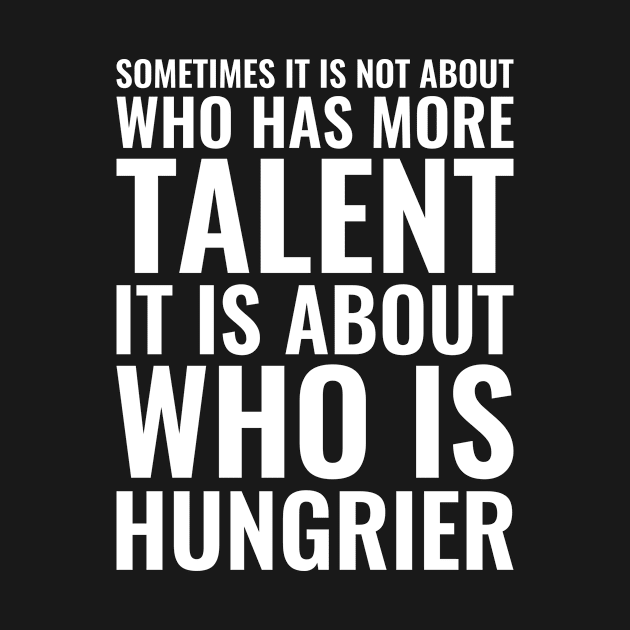 Sometimes it is not about who has more talent it is about who is hungrier Motivational by Inspirify