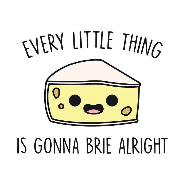 Every Little Thing is Gonna Brie Alright by redbarron