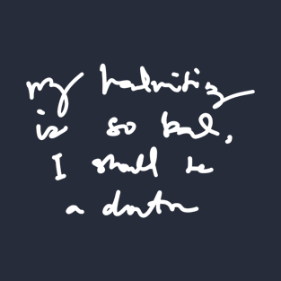 My Handwriting is so Bad I Should be a Doctor v2 T-Shirt