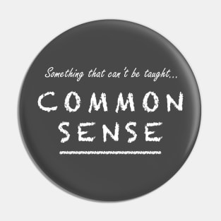 Common Sense can't be taught. Pin