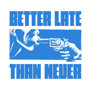 Better Late Than Never T-Shirt