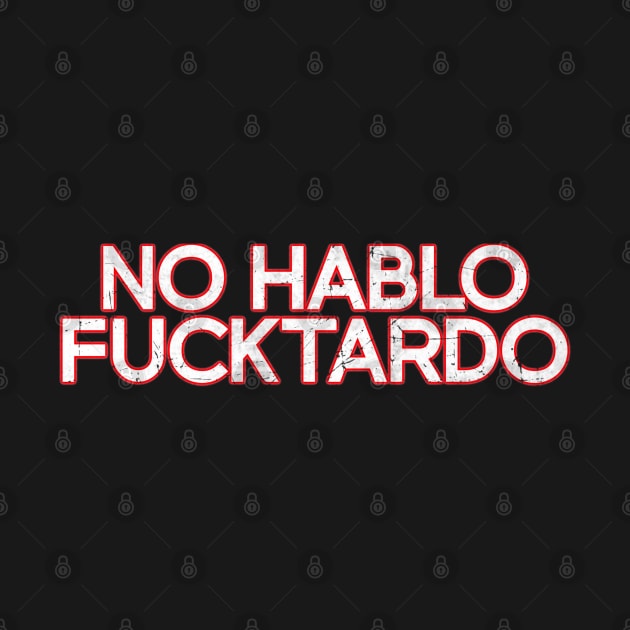 No Hablo Fucktardo - White Distressed by Unfluid