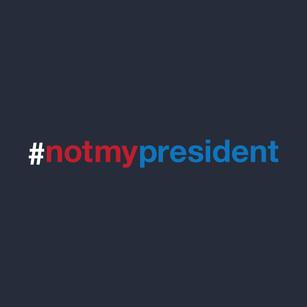 Not My President Trump by Kyle O'Briant