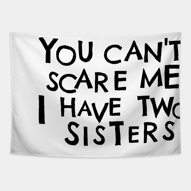 You Cant Scare Me, I Have Two Sisters Tapestry by PhraseAndPhrase