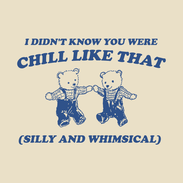 I Didn't Know You Were Chill Like That silly and whimsical by Justin green