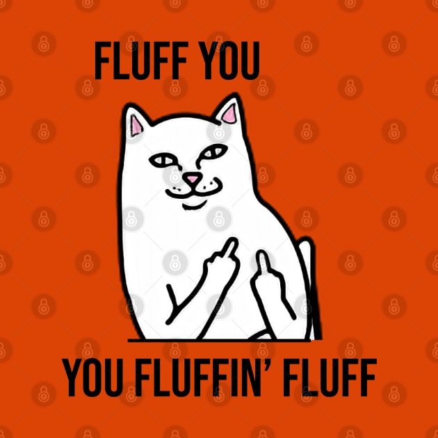 Fluff You, You Fluffin' Fluff - Funny artwork by Clicky Commons