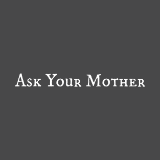 Ask Your Mother T-Shirt